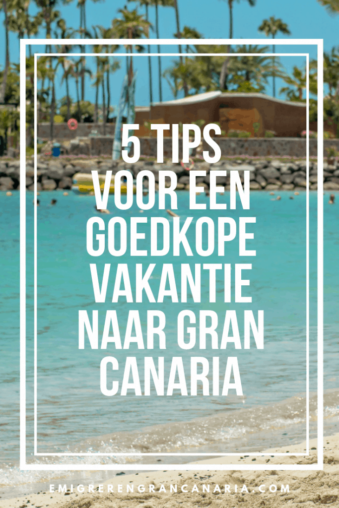 Goedkope vakantie naar Gran Canaria 5 tips Emigreren Gran Canaria